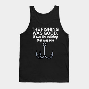 The fishing was good It was the catching that Tank Top